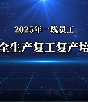 《2025一线员工春节复工复产安全培训》(11分钟全员观看)