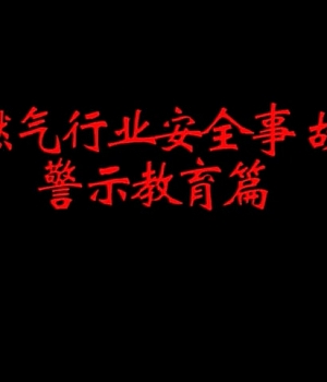 燃气气安全警示篇:珍爱生命,规范操作