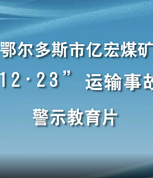 鄂尔多斯市亿宏煤矿“12·23”运输事故警示教育片